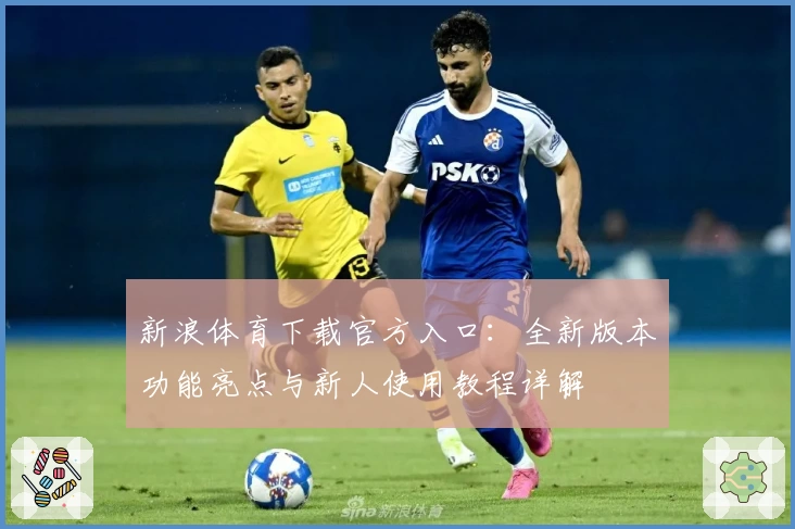 新浪体育下载官方入口：全新版本功能亮点与新人使用教程详解