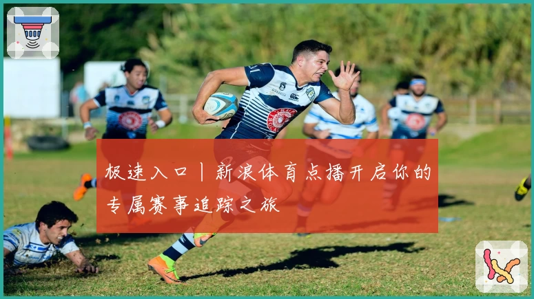 极速入口丨新浪体育点播开启你的专属赛事追踪之旅